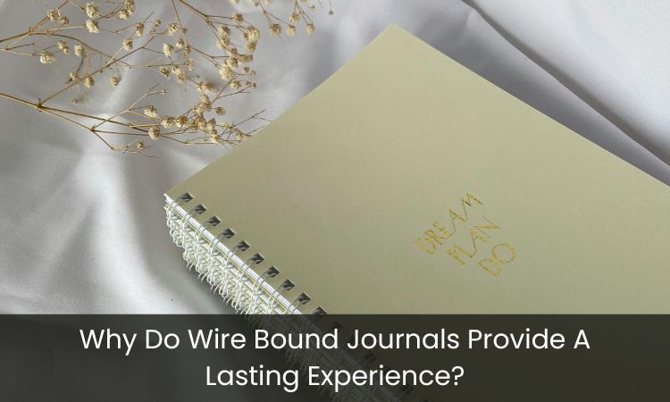 Why Do Wire Bound Journals Provide A Lasting Experience?