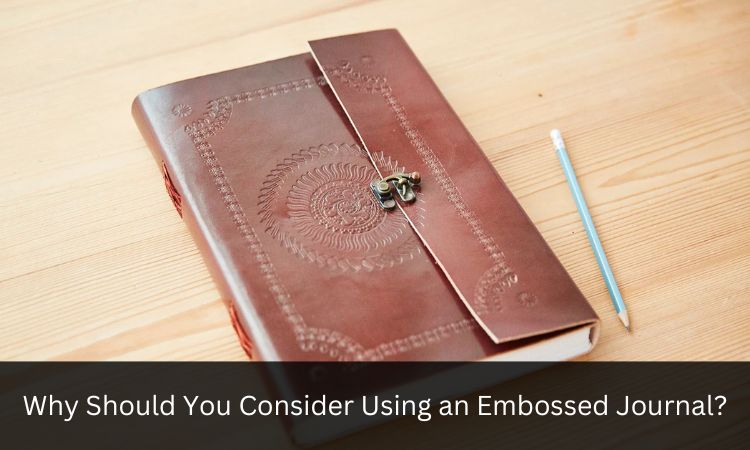 Why Should You Consider Using an Embossed Journal